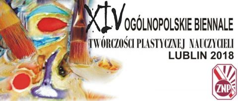 XIV OGÓLNOPOLSKIE BIENNALE  TWÓRCZOŚCI PLASTYCZNEJ NAUCZYCIELI - LUBLIN 2018